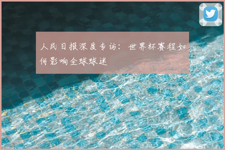 人民日报深度专访：世界杯赛程如何影响全球球迷