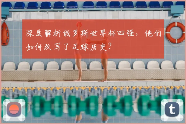深度解析俄罗斯世界杯四强，他们如何改写了足球历史？