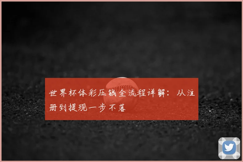 世界杯体彩压钱全流程详解:从注册到提现一步不落