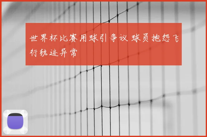 世界杯比赛用球引争议 球员抱怨飞行轨迹异常